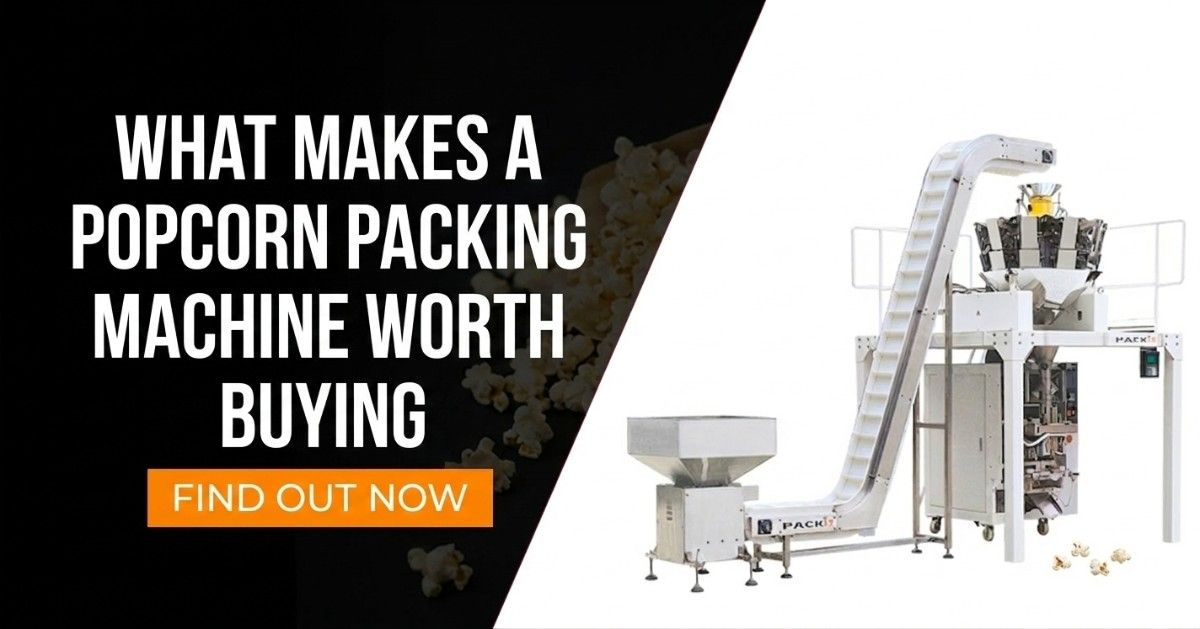What Makes a Popcorn Packing Machine Worth Buying