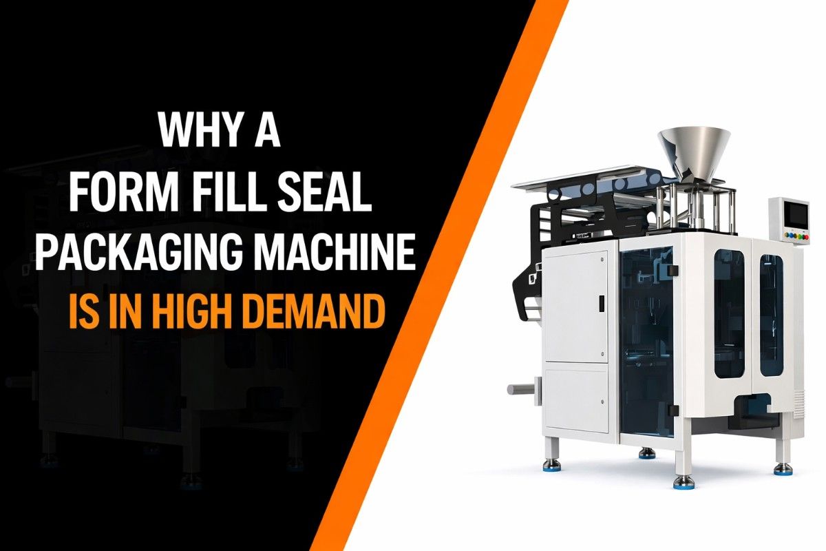 Why a Form Fill Seal Packaging Machine Is in High Demand